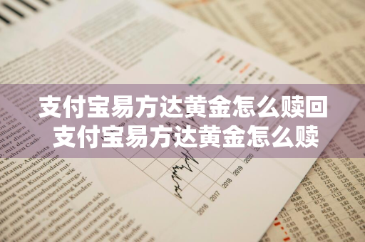 支付宝易方达黄金怎么赎回 支付宝易方达黄金怎么赎回到银行卡