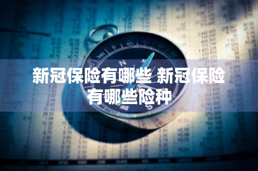 新冠保险有哪些 新冠保险有哪些险种