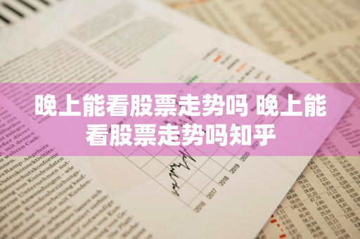 晚上能看股票走势吗 晚上能看股票走势吗知乎