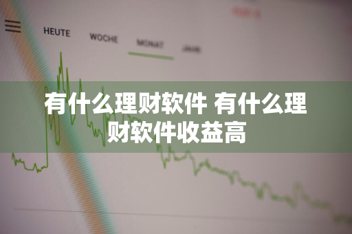 有什么理财软件 有什么理财软件收益高