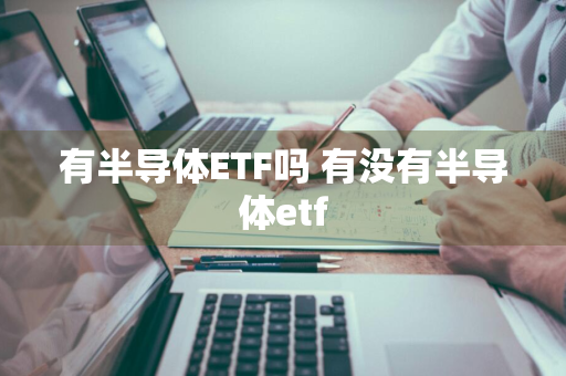 有半导体ETF吗 有没有半导体etf