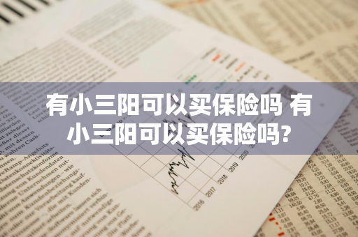 有小三阳可以买保险吗 有小三阳可以买保险吗?