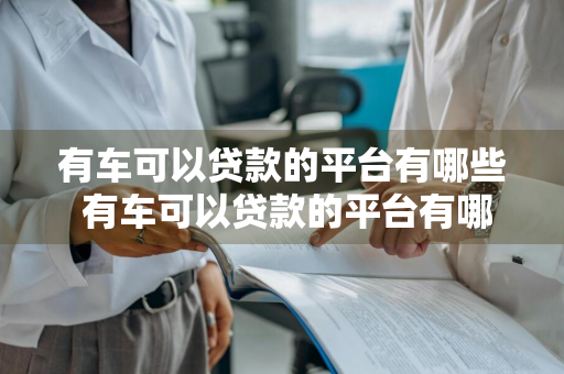 有车可以贷款的平台有哪些 有车可以贷款的平台有哪些呢