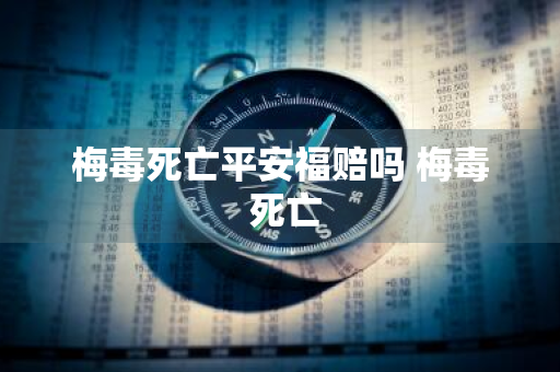 梅毒死亡平安福赔吗 梅毒 死亡