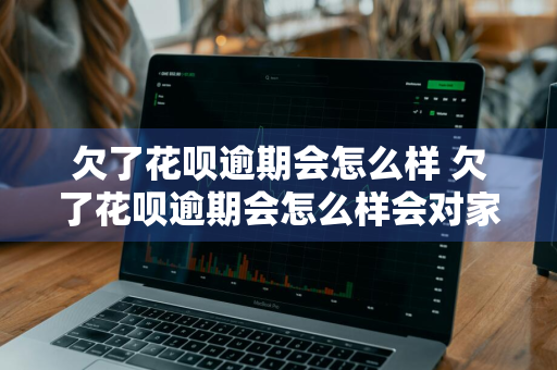 欠了花呗逾期会怎么样 欠了花呗逾期会怎么样会对家人影响吗