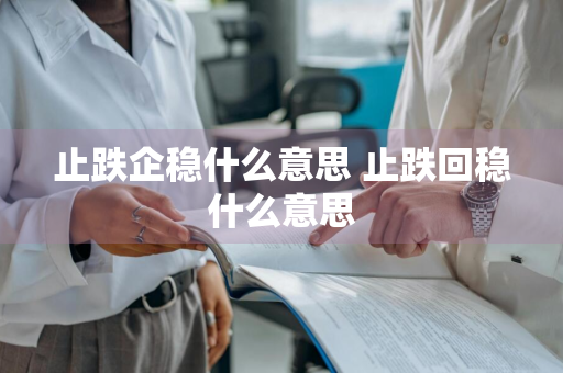 止跌企稳什么意思 止跌回稳什么意思
