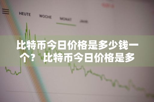 比特币今日价格是多少钱一个？ 比特币今日价格是多少钱一个