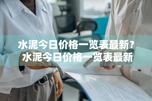 水泥今日价格一览表最新？ 水泥今日价格一览表最新