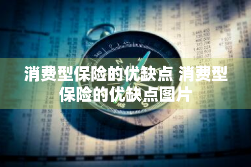 消费型保险的优缺点 消费型保险的优缺点图片