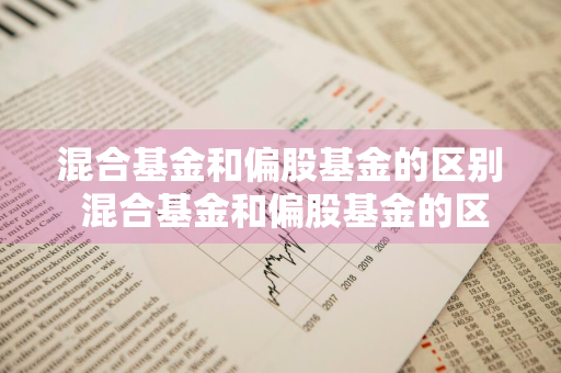 混合基金和偏股基金的区别 混合基金和偏股基金的区别是什么