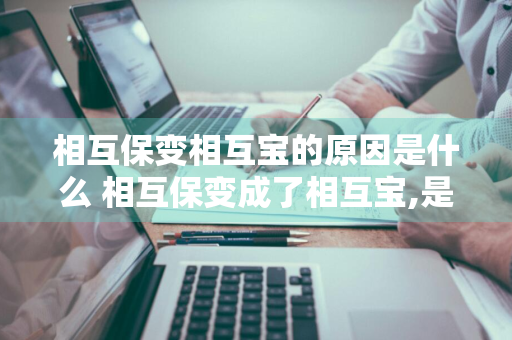 相互保变相互宝的原因是什么 相互保变成了相互宝,是怎么回事