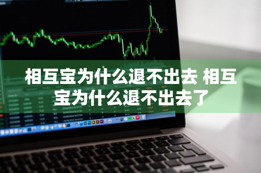 相互宝为什么退不出去 相互宝为什么退不出去了