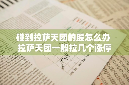 碰到拉萨天团的股怎么办 拉萨天团一般拉几个涨停