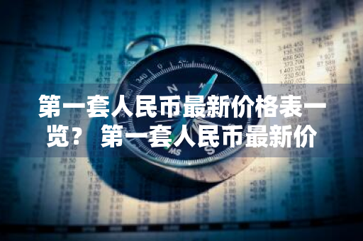 第一套人民币最新价格表一览？ 第一套人民币最新价格表一览图片