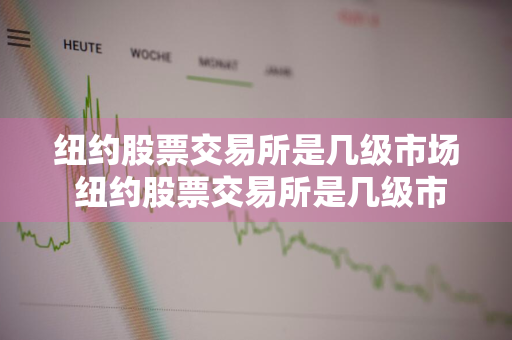 纽约股票交易所是几级市场 纽约股票交易所是几级市场啊