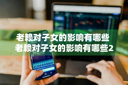 老赖对子女的影响有哪些 老赖对子女的影响有哪些2023