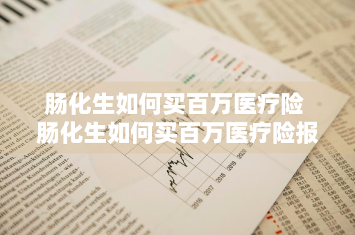 肠化生如何买百万医疗险 肠化生如何买百万医疗险报销