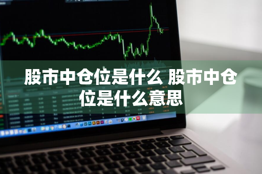 股市中仓位是什么 股市中仓位是什么意思