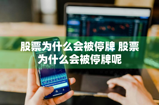 股票为什么会被停牌 股票为什么会被停牌呢