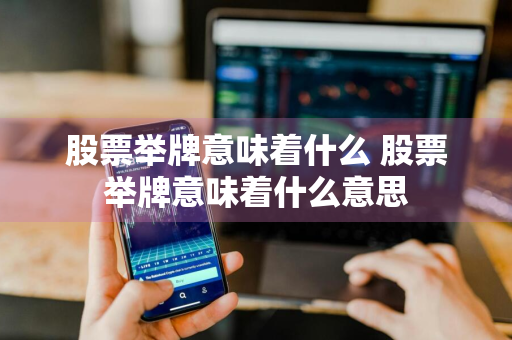 股票举牌意味着什么 股票举牌意味着什么意思