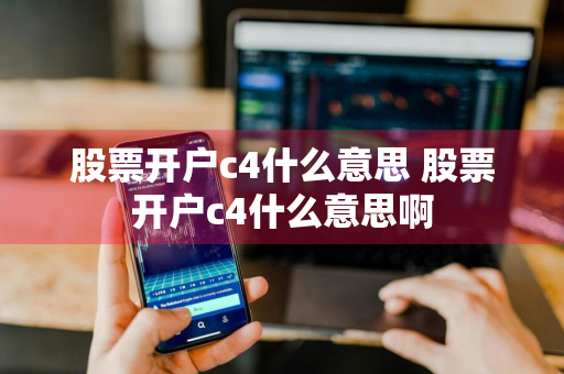 股票开户c4什么意思 股票开户c4什么意思啊