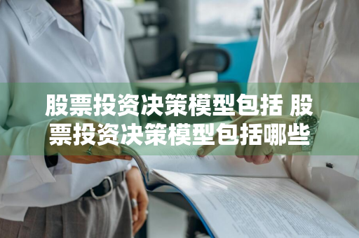 股票投资决策模型包括 股票投资决策模型包括哪些