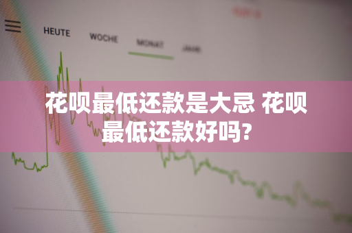 花呗最低还款是大忌 花呗最低还款好吗?
