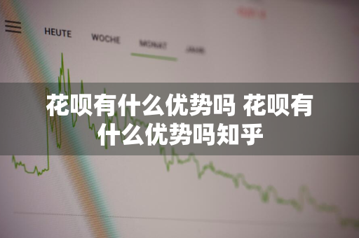 花呗有什么优势吗 花呗有什么优势吗知乎