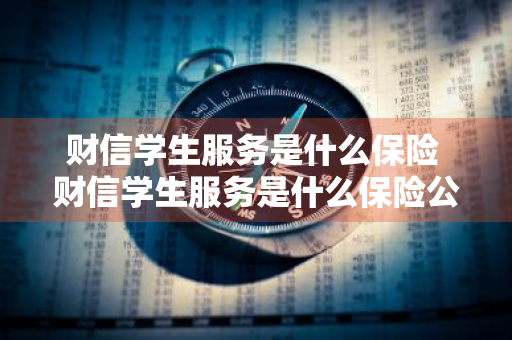财信学生服务是什么保险 财信学生服务是什么保险公司