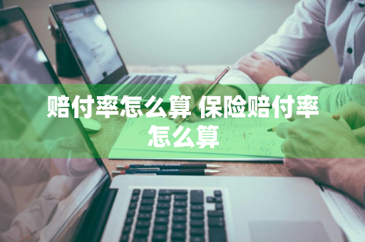 赔付率怎么算 保险赔付率怎么算