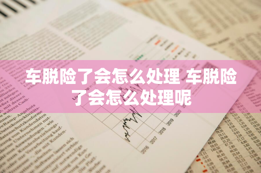 车脱险了会怎么处理 车脱险了会怎么处理呢