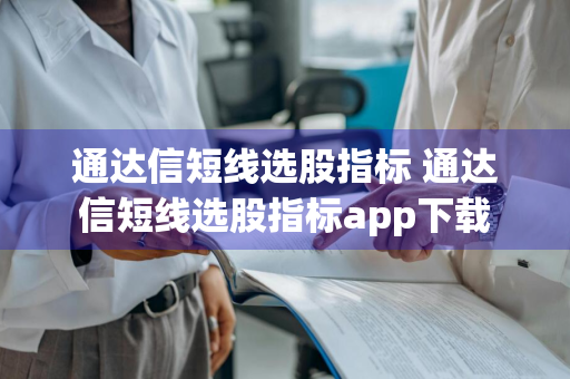 通达信短线选股指标 通达信短线选股指标app下载
