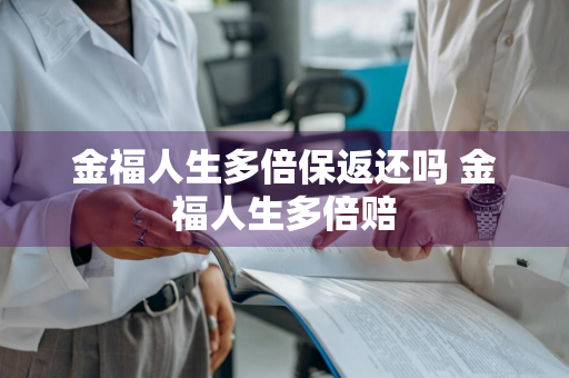 金福人生多倍保返还吗 金福人生多倍赔