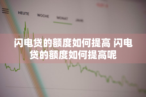 闪电贷的额度如何提高 闪电贷的额度如何提高呢