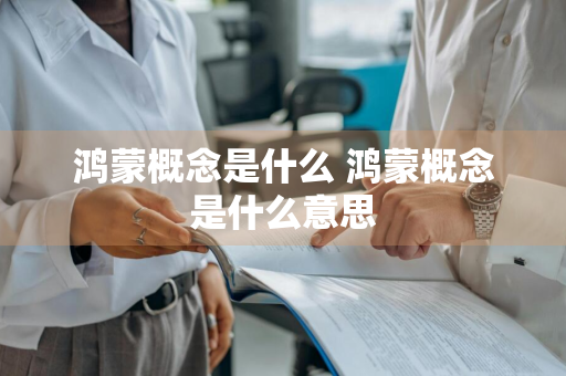 鸿蒙概念是什么 鸿蒙概念是什么意思