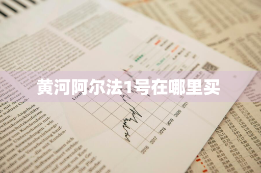 黄河阿尔法1号在哪里买 