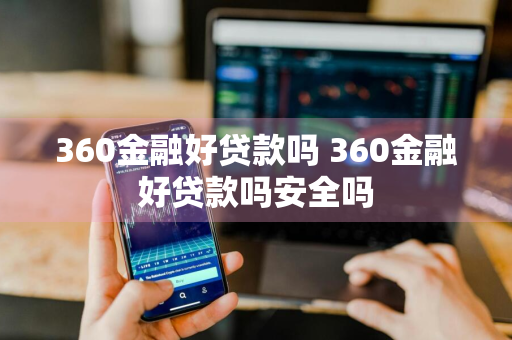360金融好贷款吗 360金融好贷款吗安全吗