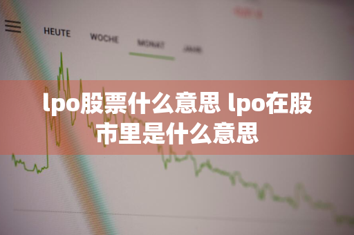lpo股票什么意思 lpo在股市里是什么意思